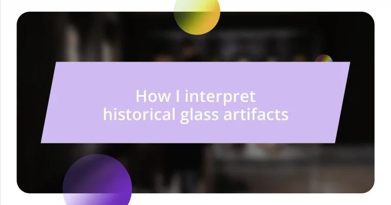 How I interpret historical glass artifacts