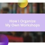 How I Organize My Own Workshops