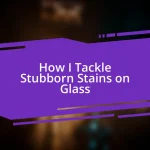 How I Tackle Stubborn Stains on Glass