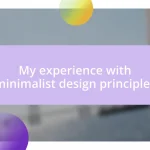 My experience with minimalist design principles