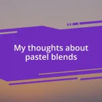 My thoughts about pastel blends