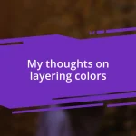 My thoughts on layering colors