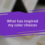 What has inspired my color choices