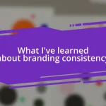 What I’ve learned about branding consistency