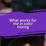 What works for me in color mixing