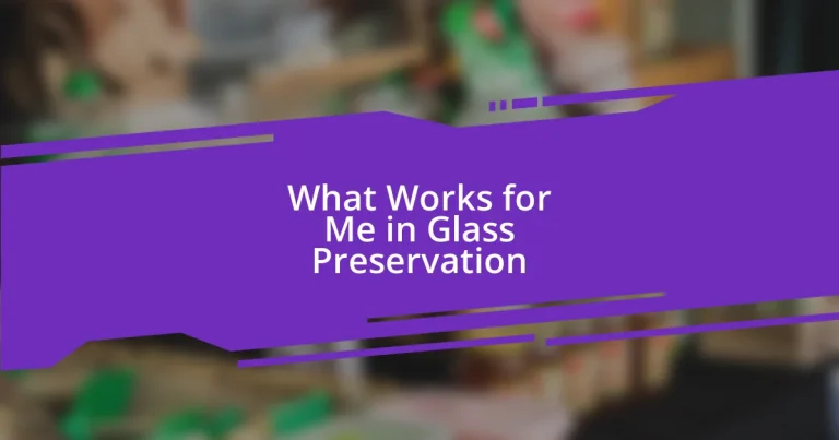 What Works for Me in Glass Preservation