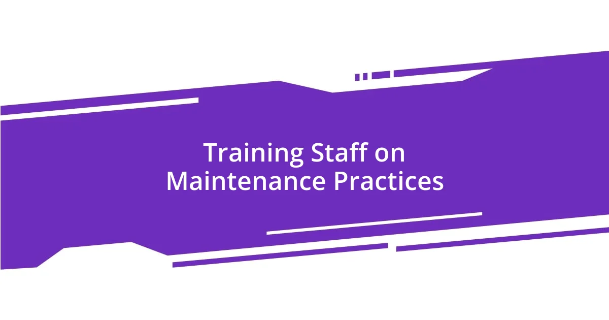 Training Staff on Maintenance Practices