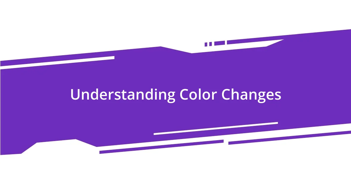 Understanding Color Changes