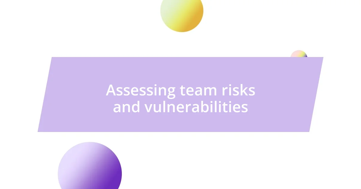 Assessing team risks and vulnerabilities