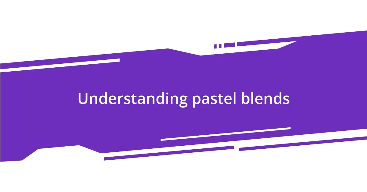 Understanding pastel blends